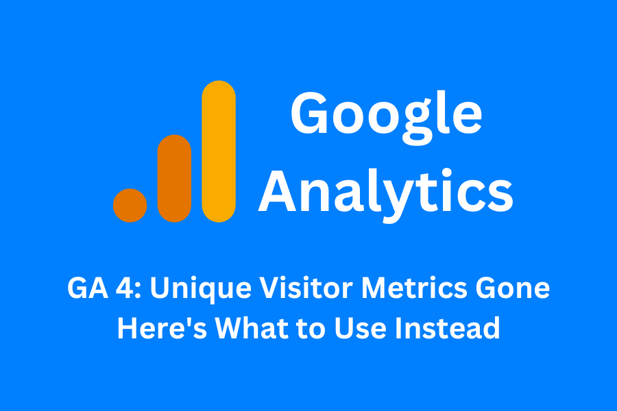 Google Analytics 4: Unique Visitor Metrics Gone – Here’s What to Use Instead