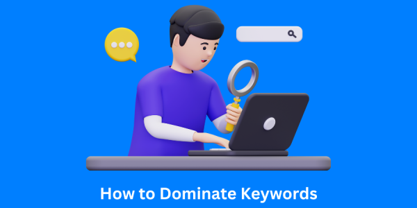 How to Dominate Keywords: Mastering SEO for Optimal Results